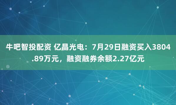 牛吧智投配资 亿晶光电：7月29日融资买入3804.89万元，融资融券余额2.27亿元