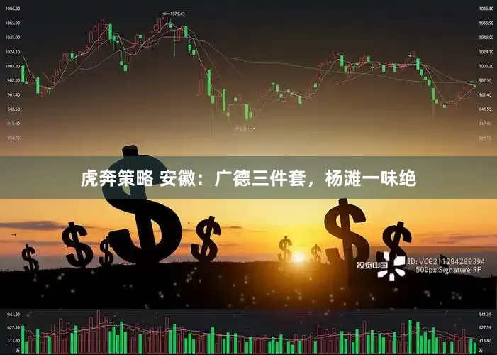 虎奔策略 安徽：广德三件套，杨滩一味绝